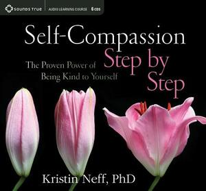 Self-Compassion Step by Step: The Proven Power of Being Kind to Yourself by Kristin Neff