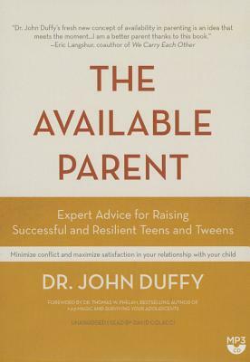 The Available Parent: Expert Advice for Raising Successful and Resilient Teens and Tweens by Dr John Duffy