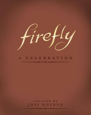 Firefly: A Celebration by Joss Whedon