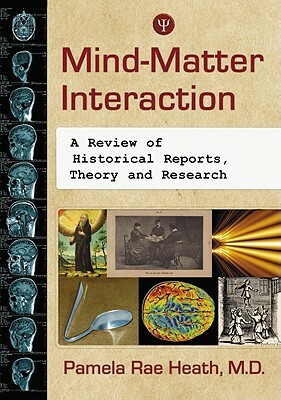 Mind-Matter Interaction: A Review of Historical Reports, Theory and Research by Pamela Rae Heath