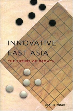 Innovative East Asia: The Future of Growth by Shahid Yusuf