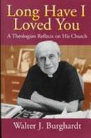 Long Have I Loved You: A Theologian Reflects on His Church by Walter J. Burghardt