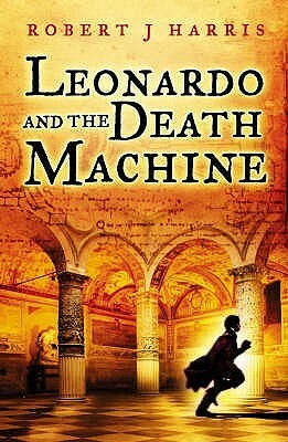 Leonardo and the Death Machine by Robert J. Harris