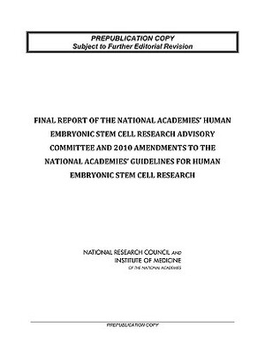 Final Report of the National Academies' Human Embryonic Stem Cell Research Advisory Committee and 2010 Amendments to the National Academies' Guideline by Institute of Medicine, Board on Health Sciences Policy, National Research Council