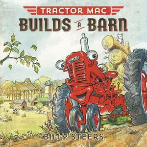 Tractor Mac Builds a Barn by Billy Steers