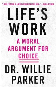 Life's Work: A Moral Argument for Choice by Willie Parker
