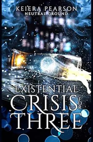 Existential Crisis for Three by Keiera Pearson