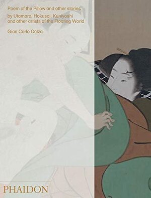 Poem of the Pillow and Other Stories By Utamaro, Hokusai, Kuniyoshi, and Other Artists of the Floating World by Gian Carlo Calza