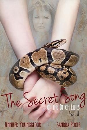The Secret Song of the Ditch Lilies, Part II by Jennifer Youngblood, Jennifer Youngblood