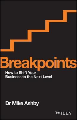Breakpoints: How to Shift Your Business to the Next Level by Mike Ashby
