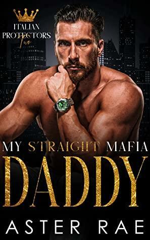 My Straight Mafia Daddy by Aster Rae