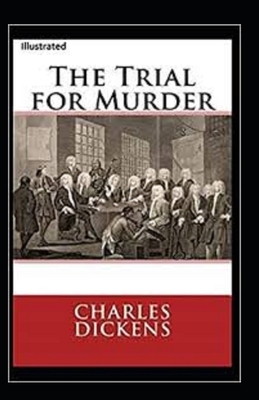 The Trial for Murder Illustrated by Charles Dickens