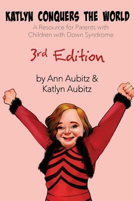 Katlyn Conquers the World: A Resource for Parents with Children with Down Syndrome by Katlyn Aubitz