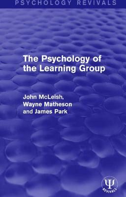 The Psychology of the Learning Group by James Park, John McLeish, Wayne Matheson