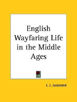 English Wayfaring Life in the Middle Ages by Jean Jules Jusserand