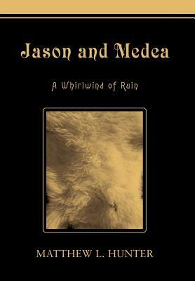 Jason and Medea: A Whirlwind of Ruin by Matthew Hunter