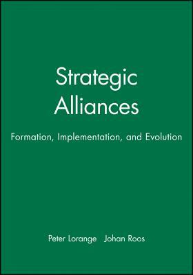 Strategic Alliances: Formation, Implementation, and Evolution by Peter Lorange, Johan Roos