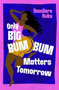 Only Big Bumbum Matters Tomorrow by Damilare Kuku