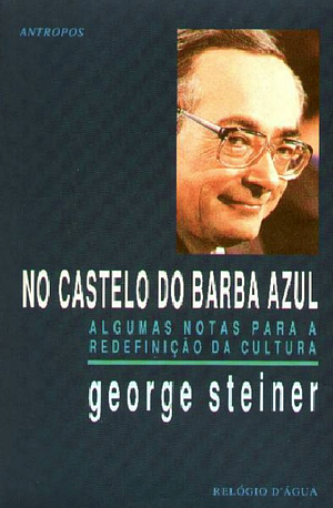 No castelo do Barba Azul: algumas notas para a redefinição da cultura by George Steiner