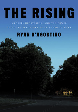 The Rising: Murder, Heartbreak, and the Power of Human Resilience in an American Town by Ryan D'Agostino