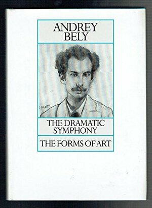 The Dramatic Symphony; The Forms Of Art by Andrei Bely