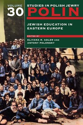 Polin: Studies in Polish Jewry Volume 30: Jewish Education in Eastern Europe by 