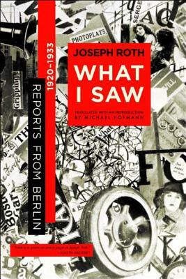 What I Saw: Reports from Berlin 1920-1933 by Joseph Roth