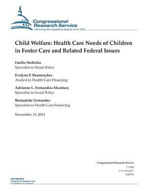 Child Welfare: Health Care Needs of Children in Foster Care and Related Federal Issues by Congressional Research Service