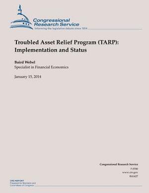 Troubled Asset Relief Program (TARP): Implementation and Status by Baird Webel