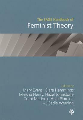 The Sage Handbook of Feminist Theory by Hazel Johnstone, Sadie Wearing, Marsha Henry, Clare Hemmings, Sumi Madhok, Ania Plomien, Mary Evans