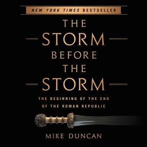 The Storm Before the Storm: The Beginning of the End of the Roman Republic by Mike Duncan