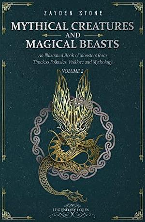 Mythical Creatures and Magical Beasts: An Illustrated Book of Monsters from Timeless Folktales, Folklore and Mythology :Volume 2 by Zayden Stone, Zayden Stone