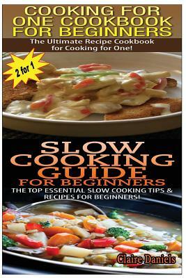 Cooking for One Cookbook for Beginners & Slow Cooking Guide for Beginners by Claire Daniels