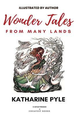 Wonder Tales from Many Lands: [Illustrated Edition] by Katharine Pyle