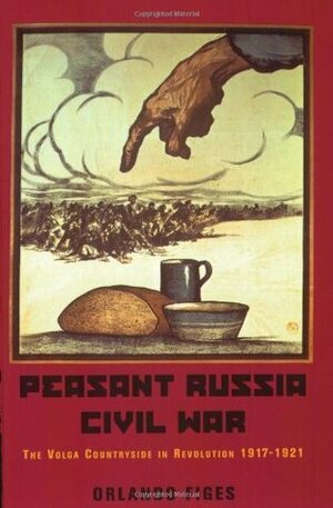 Peasant Russia, Civil War: The Volga Countryside in Revolution 1917-21 by Orlando Figes