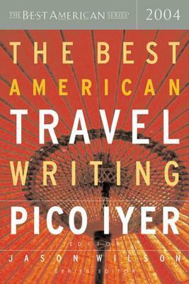 The Best American Travel Writing 2004 by Pico Iyer