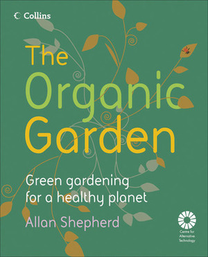 The Organic Garden: Green Gardening for a Healthy Planet by Allan Shepherd