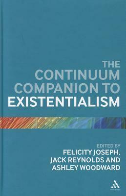 The Continuum Companion to Existentialism by Jack Reynolds, Ashley Woodward