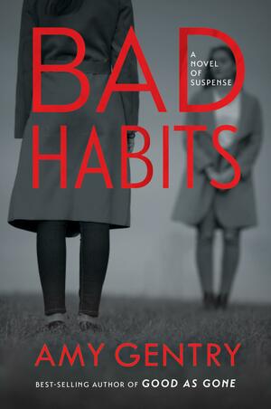 Bad Habits: By the Author of the Best-Selling Thriller Good as Gone by Amy Gentry, Amy Gentry