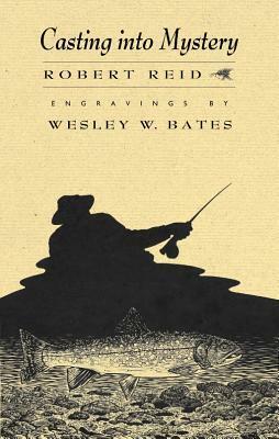 Casting Into Mystery by Wesley W Bates, Robert Reid