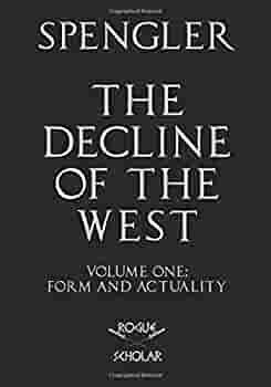 The Decline of the West, Vol. I: Form and Actuality by Oswald Spengler