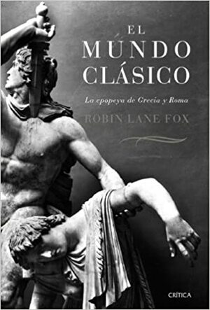 El mundo clásico: La epopeya de Grecia y Roma by Robin Lane Fox