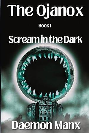 The Ojanox I: Scream in the Dark by Daemon Manx