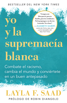 Yo Y La Supremacía Blanca: Combate El Racismo, Cambia El Mundo Y Conviértete En Un Buen Antepasado by Layla F. Saad