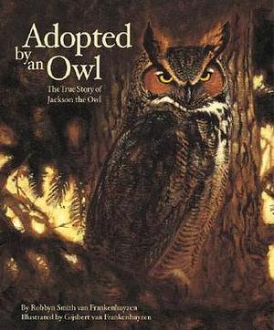 Adopted By An Owl: The True Story of Jackson the Owl by Robbyn Smith van Frankenhuyzen, Gijsbert van Frankenhuyzen