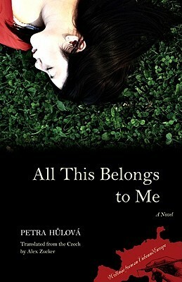 All This Belongs to Me by Petra Hůlová, Alex Zucker