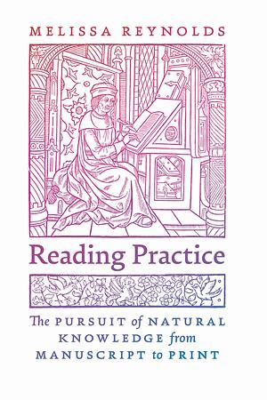 Reading Practice: The Pursuit of Natural Knowledge from Manuscript to Print by Melissa Reynolds