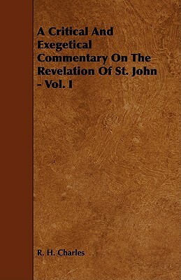A Critical and Exegetical Commentary on the Revelation of St. John - Vol. I by R. H. Charles, Robert Henry Charles