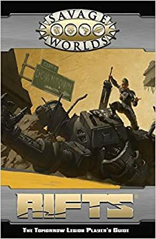 Savage Worlds: Rifts©: The Tomorrow Legion Players Guide by Pinnacle Entertainment