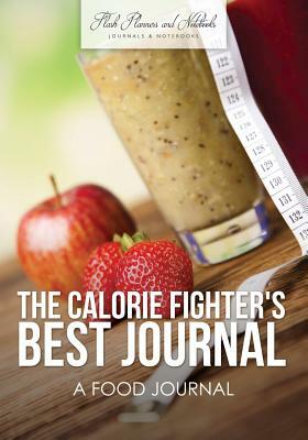 The Calorie Fighter's Best Journal: A Food Journal by Flash Planners and Notebooks